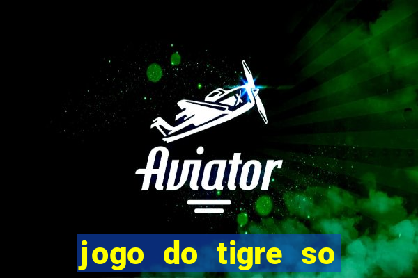 jogo do tigre so para brincar